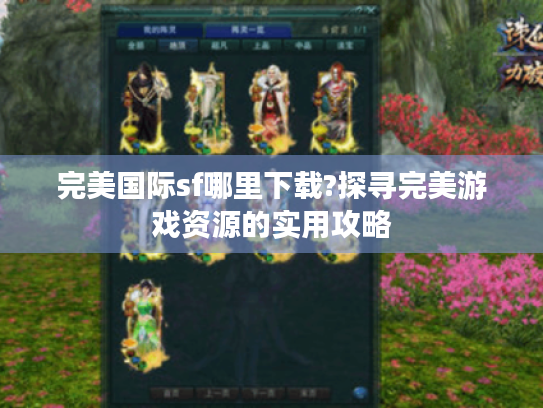 完美国际sf哪里下载?探寻完美游戏资源的实用攻略