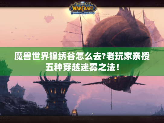魔兽世界锦绣谷怎么去?老玩家亲授五种穿越迷雾之法！