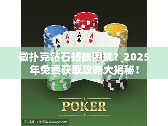 微扑克钻石短缺困扰？2025年免费获取攻略大揭秘！