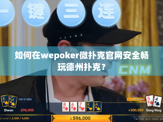 如何在wepoker微扑克官网安全畅玩德州扑克？