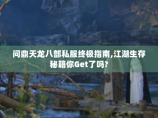 问鼎天龙八部私服终极指南,江湖生存秘籍你Get了吗?