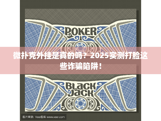 微扑克外挂是真的吗？2025实测打脸这些诈骗陷阱！