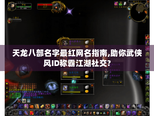 天龙八部名字最红网名指南,助你武侠风ID称霸江湖社交?