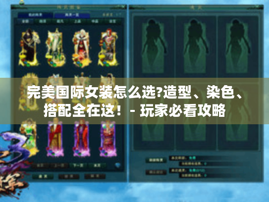 完美国际女装怎么选?造型、染色、搭配全在这!- 玩家必看攻略 完美国际女装怎么选?造型、染色、搭配全在这!- 玩家必看攻略