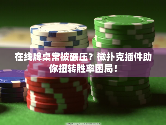 在线牌桌常被碾压?微扑克插件助你扭转胜率困局! 在线牌桌常被碾压?微扑克插件助你扭转胜率困局!