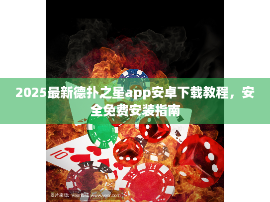 2025最新德扑之星app安卓下载教程，安全免费安装指南