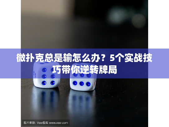 微扑克总是输怎么办？5个实战技巧带你逆转牌局