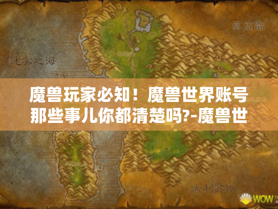 魔兽玩家必知！魔兽世界账号那些事儿你都清楚吗?-魔兽世界账号