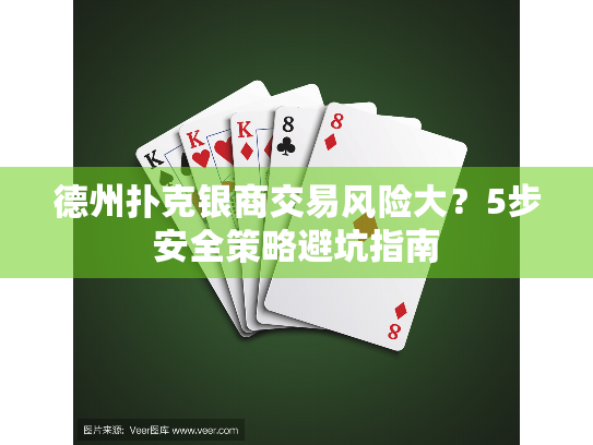德州扑克银商交易风险大？5步安全策略避坑指南