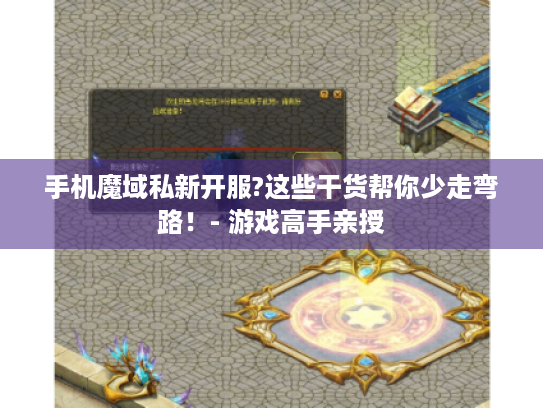 手机魔域私新开服?这些干货帮你少走弯路！- 游戏高手亲授