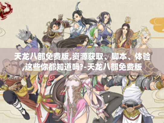 天龙八部免费版,资源获取、脚本、体验,这些你都知道吗?-天龙八部免费版