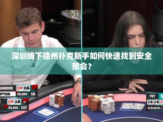 深圳线下德州扑克新手如何快速找到安全聚会？
