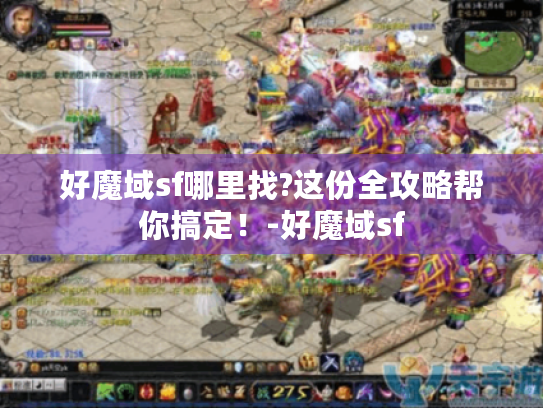 好魔域sf哪里找?这份全攻略帮你搞定！-好魔域sf