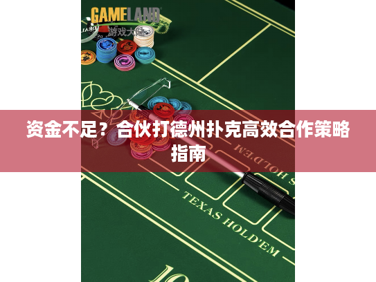 资金不足？合伙打德州扑克高效合作策略指南