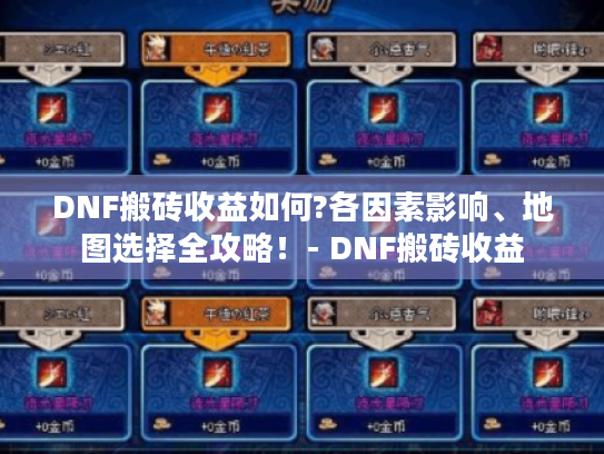 DNF搬砖收益如何?各因素影响、地图选择全攻略！- DNF搬砖收益