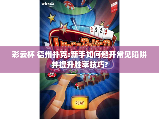 彩云杯 德州扑克:新手如何避开常见陷阱并提升胜率技巧?