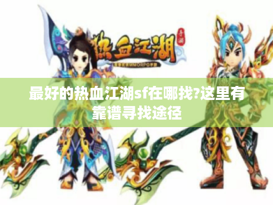 最好的热血江湖sf在哪找?这里有靠谱寻找途径