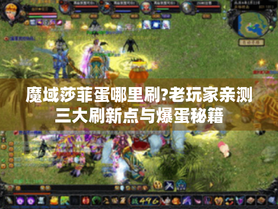 魔域莎菲蛋哪里刷?老玩家亲测三大刷新点与爆蛋秘籍