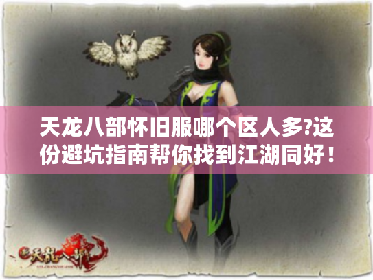 天龙八部怀旧服哪个区人多?这份避坑指南帮你找到江湖同好！
