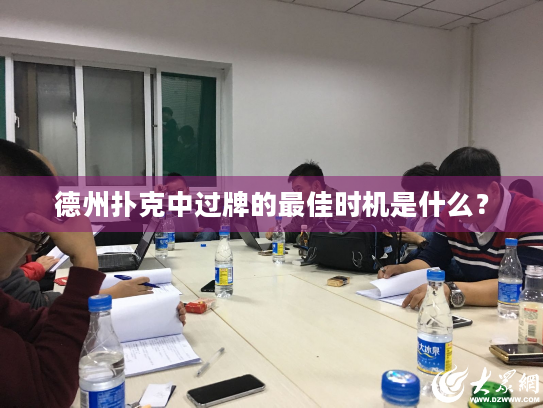 德州扑克中过牌的最佳时机是什么？