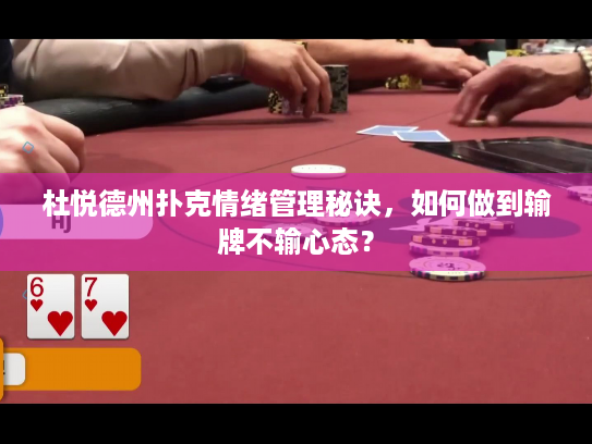 杜悦德州扑克情绪管理秘诀，如何做到输牌不输心态？