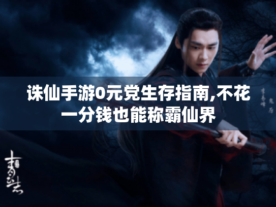 诛仙手游0元党生存指南,不花一分钱也能称霸仙界 诛仙手游0元党生存指南,不花一分钱也能称霸仙界