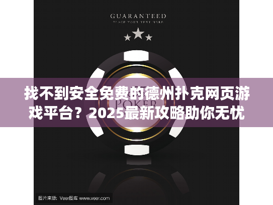 找不到安全免费的德州扑克网页游戏平台？2025最新攻略助你无忧畅玩