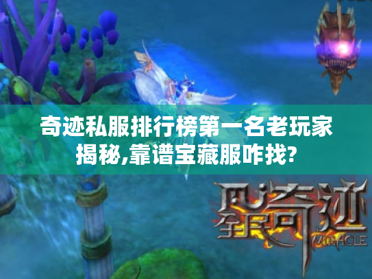 奇迹私服排行榜第一名老玩家揭秘,靠谱宝藏服咋找? 奇迹私服排行榜第一名老玩家揭秘,靠谱宝藏服咋找?
