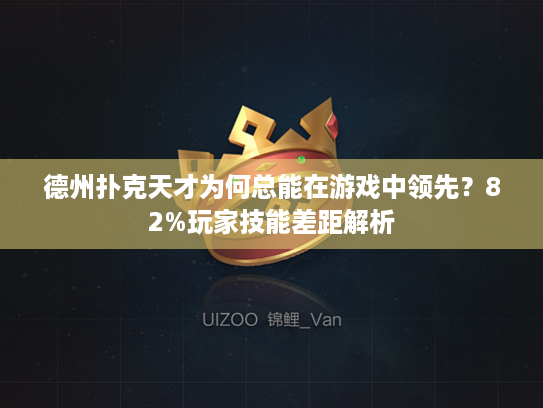 德州扑克天才为何总能在游戏中领先?82%玩家技能差距解析 德州扑克天才为何总能在游戏中领先?82%玩家技能差距解析