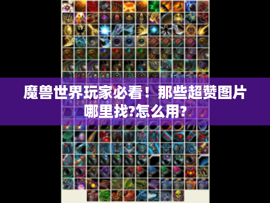 魔兽世界玩家必看！那些超赞图片哪里找?怎么用?