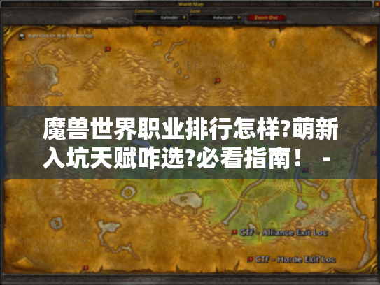 魔兽世界职业排行怎样?萌新入坑天赋咋选?必看指南！ - 魔兽世界职业排行 - 萌新入坑必看 - 天赋选择指南