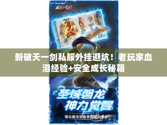 新破天一剑私服外挂避坑！老玩家血泪经验+安全成长秘籍