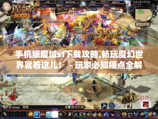 手机版魔域sf下载攻略,畅玩魔幻世界就看这儿! - 玩家必知痛点全解! 手机版魔域sf下载攻略,畅玩魔幻世界就看这儿! - 玩家必知痛点全解!