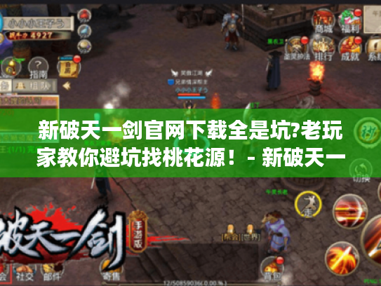 新破天一剑官网下载全是坑?老玩家教你避坑找桃花源！- 新破天一剑 - 游戏攻略