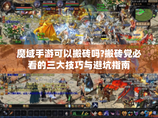 魔域手游可以搬砖吗?搬砖党必看的三大技巧与避坑指南