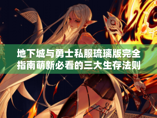 地下城与勇士私服琉璃版完全指南萌新必看的三大生存法则