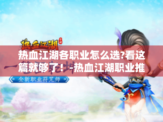 热血江湖各职业怎么选?看这篇就够了！-热血江湖职业推荐
