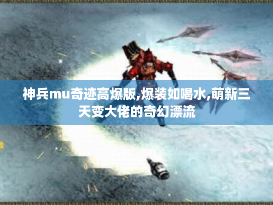 神兵mu奇迹高爆版,爆装如喝水,萌新三天变大佬的奇幻漂流