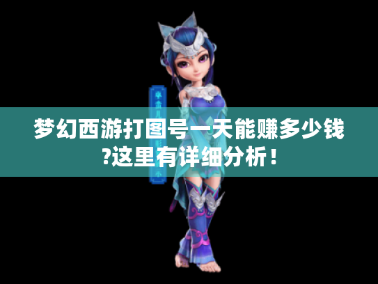 梦幻西游打图号一天能赚多少钱?这里有详细分析！