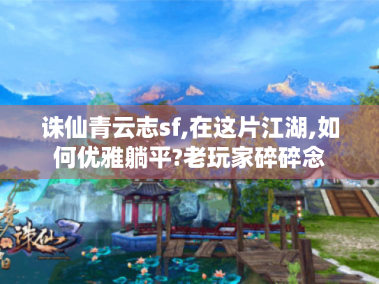 诛仙青云志sf,在这片江湖,如何优雅躺平?老玩家碎碎念