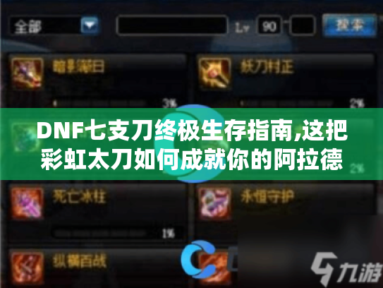 DNF七支刀终极生存指南,这把彩虹太刀如何成就你的阿拉德之旅?