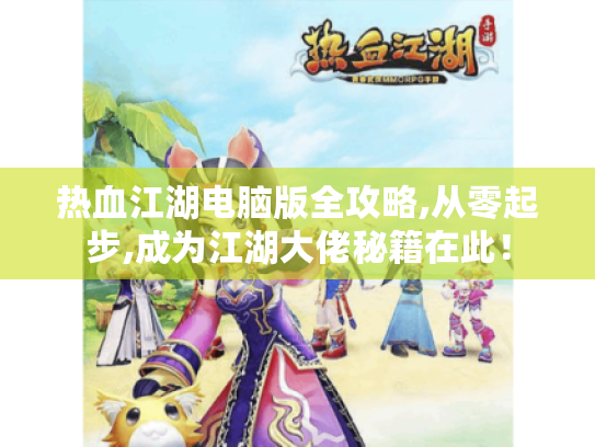 热血江湖电脑版全攻略,从零起步,成为江湖大佬秘籍在此！