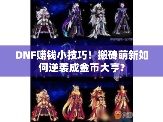 DNF赚钱小技巧！搬砖萌新如何逆袭成金币大亨?