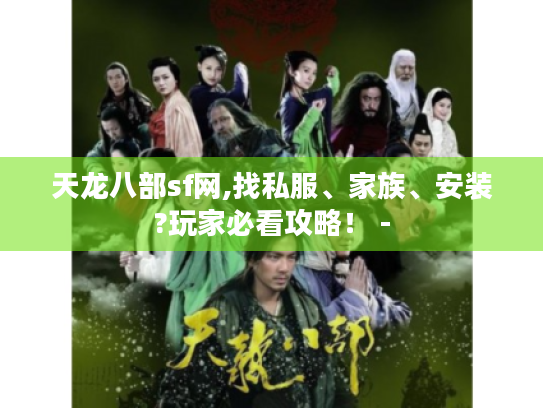 天龙八部sf网,找私服、家族、安装?玩家必看攻略！ -