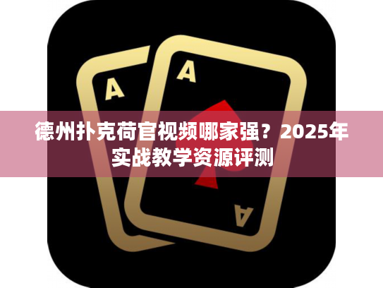 德州扑克荷官视频哪家强?2025年实战教学资源评测 德州扑克荷官视频哪家强?2025年实战教学资源评测