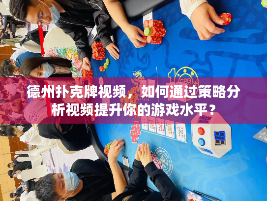 德州扑克牌视频，如何通过策略分析视频提升你的游戏水平？