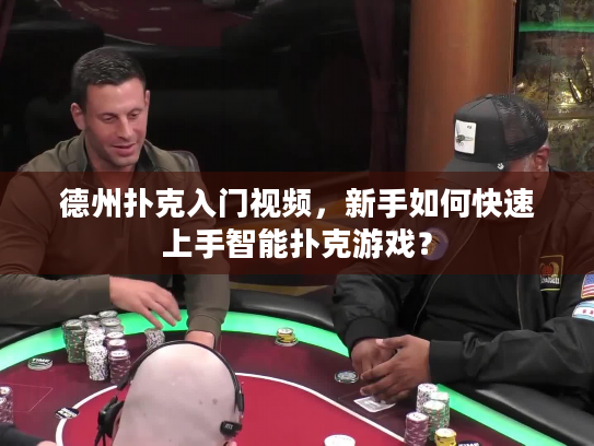 德州扑克入门视频,新手如何快速上手智能扑克游戏? 德州扑克入门视频,新手如何快速上手智能扑克游戏?