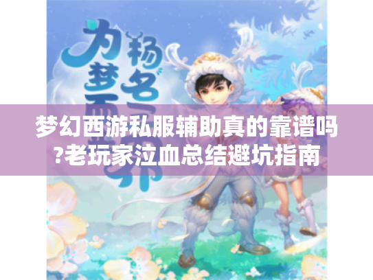 梦幻西游私服辅助真的靠谱吗?老玩家泣血总结避坑指南