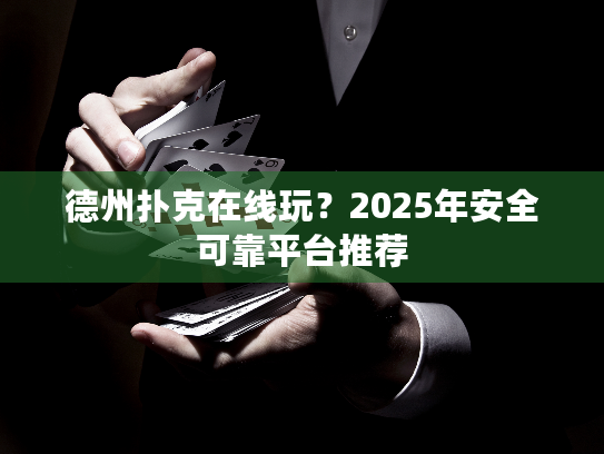 德州扑克在线玩？2025年安全可靠平台推荐