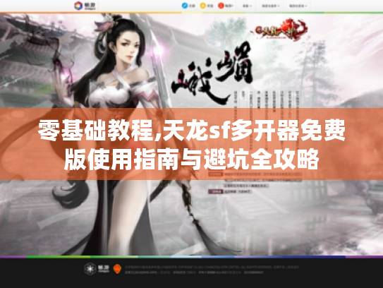 零基础教程,天龙sf多开器免费版使用指南与避坑全攻略